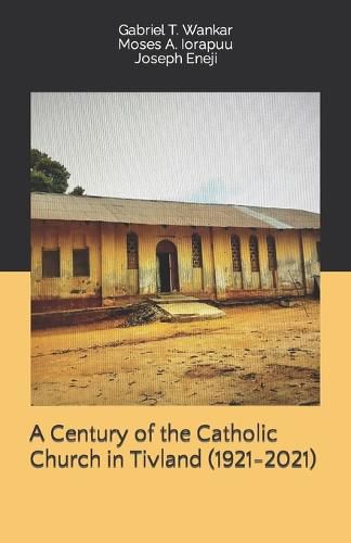 Cover image for A Century of the Catholic Church in Tivland (1921-2021)