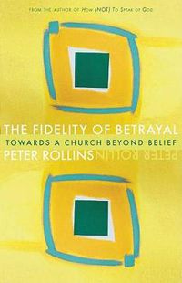 Cover image for The Fidelity of Betrayal: Towards a Church Beyond Belief