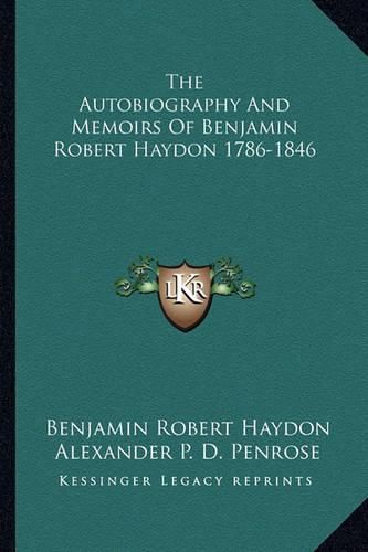 The Autobiography and Memoirs of Benjamin Robert Haydon 1786-1846