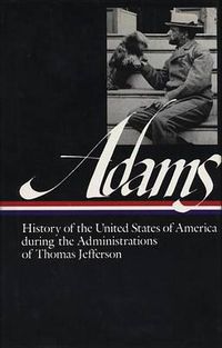 Cover image for Henry Adams: History of the United States Vol. 1 1801-1809 (LOA #31): The Administrations of Thomas Jefferson