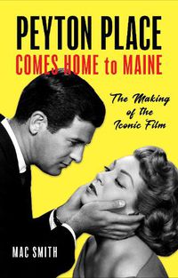 Cover image for Peyton Place Comes Home to Maine: The Making of the Iconic Film