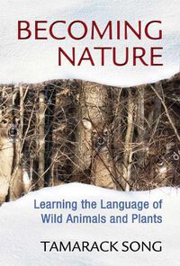 Cover image for Becoming Nature: Learning the Language of Wild Animals and Plants
