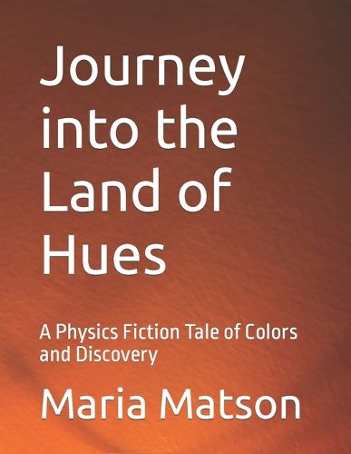 Cover image for Journey into the Land of Hues: A Physics Fiction Tale of Colors and Discovery