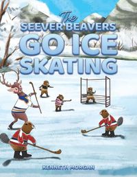 Cover image for The Seever Beavers Go Ice Skating