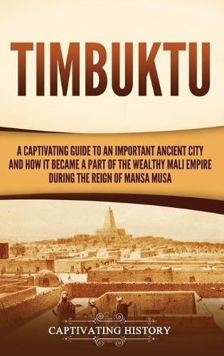 Cover image for Timbuktu: A Captivating Guide to an Important Ancient City and How It Became a Part of the Wealthy Mali Empire during the Reign of Mansa Musa