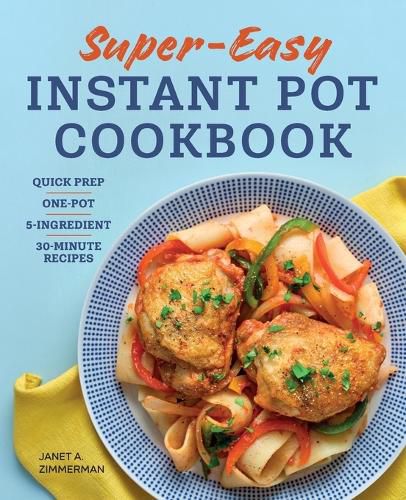 Cover image for Super Easy Instant Pot Cookbook: Quick Prep, One-Pot, 5-Ingredient, 30-Minute Recipes