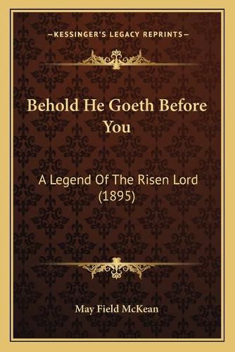 Cover image for Behold He Goeth Before You: A Legend of the Risen Lord (1895)