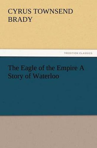 Cover image for The Eagle of the Empire A Story of Waterloo