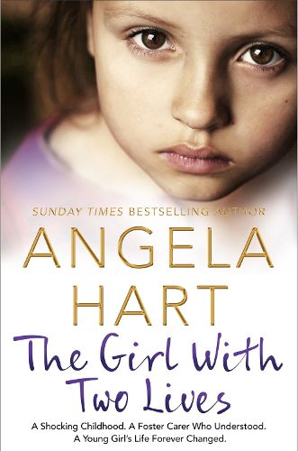 Cover image for The Girl With Two Lives: A Shocking Childhood. A Foster Carer Who Understood. A Young Girl's Life Forever Changed