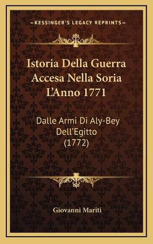 Cover image for Istoria Della Guerra Accesa Nella Soria L'Anno 1771: Dalle Armi Di Aly-Bey Dell'egitto (1772)