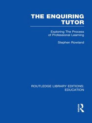 Cover image for The Enquiring Tutor (RLE Edu O): Exploring The Process of Professional Learning