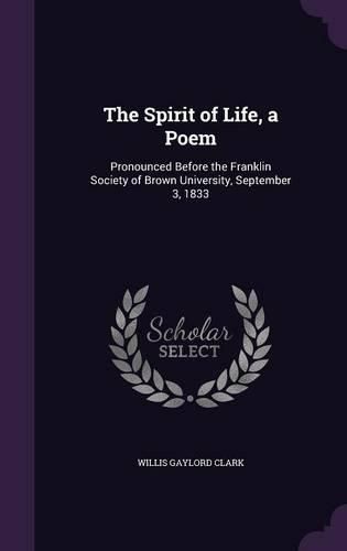 Cover image for The Spirit of Life, a Poem: Pronounced Before the Franklin Society of Brown University, September 3, 1833