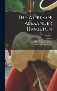 Cover image for The Works of Alexander Hamilton; Volume 2