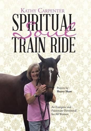 Cover image for Spiritual Soul Train Ride: An Energetic and Passionate Devotional for All Women