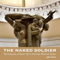 Cover image for The Naked Soldier: The Sculptures of Rayner Hoff in the Anzac Memorial, Sydney