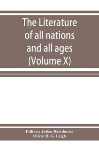 Cover image for The Literature of all nations and all ages; history, character, and incident (Volume X)