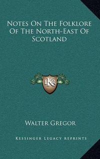 Cover image for Notes on the Folklore of the North-East of Scotland