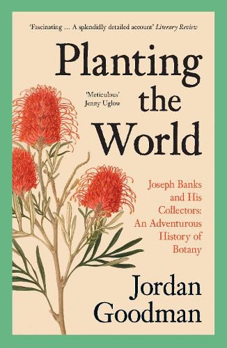 Planting the World: Joseph Banks and His Collectors: an Adventurous History of Botany