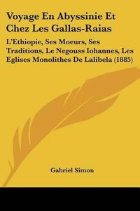 Cover image for Voyage En Abyssinie Et Chez Les Gallas-Raias: L'Ethiopie, Ses Moeurs, Ses Traditions, Le Negouss Iohannes, Les Eglises Monolithes de Lalibela (1885)