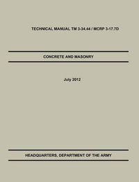 Cover image for Concrete and Masonry: The Official U.S. Army / Marine Corps Technical Manual TM 3-34.44 / McRp 3-17.7d