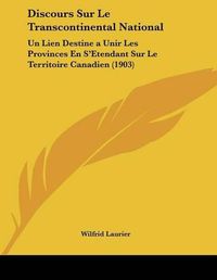 Cover image for Discours Sur Le Transcontinental National: Un Lien Destinea Unir Les Provinces En S'Etendant Sur Le Territoire Canadien (1903)