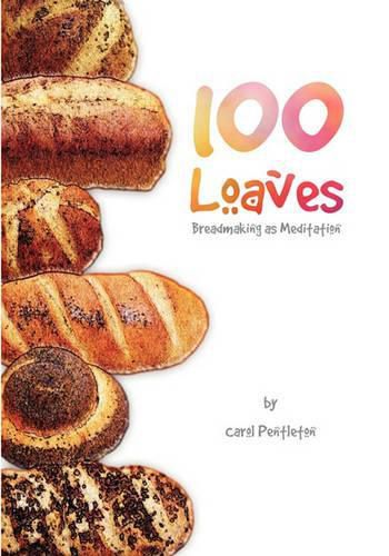 Cover image for 100 Loaves: Breadmaking As Meditation