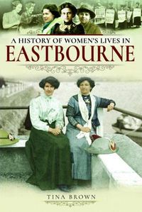 Cover image for A History of Women's Lives in Eastbourne