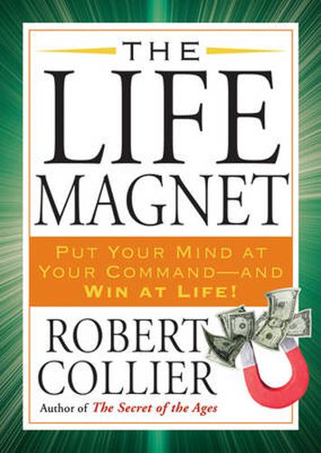 Cover image for The Life Magnet: Put Your Mind at Your Command --and Win at Life!