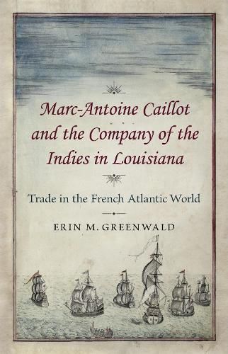 Marc-Antoine Caillot and the Company of the Indies in Louisiana: Trade in the French Atlantic World