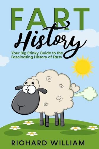 Cover image for FART History: Your Big Stinky Guide to the Fascinating History of Farts