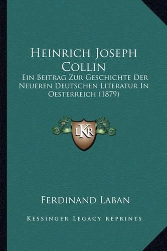 Cover image for Heinrich Joseph Collin: Ein Beitrag Zur Geschichte Der Neueren Deutschen Literatur in Oesterreich (1879)