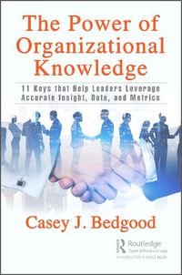 Cover image for The Power of Organizational Knowledge: 11 Keys that Help Leaders Leverage Accurate Insight, Data, and Metrics