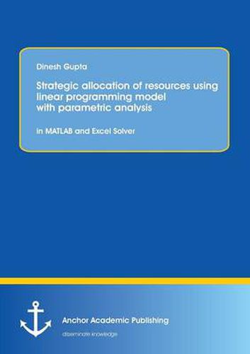 Cover image for Strategic Allocation of Resources Using Linear Programming Model with Parametric Analysis: In MATLAB and Excel Solver