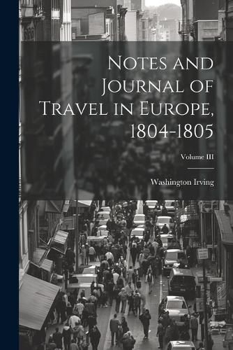 Cover image for Notes and Journal of Travel in Europe, 1804-1805; Volume III