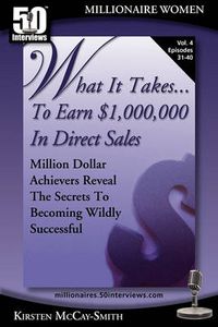 Cover image for What It Takes... To Earn $1,000,000 In Direct Sales: Million Dollar Achievers Reveal the Secrets to Becoming Wildly Successful (Vol. 4)