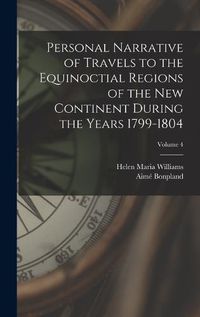 Cover image for Personal Narrative of Travels to the Equinoctial Regions of the New Continent During the Years 1799-1804; Volume 4