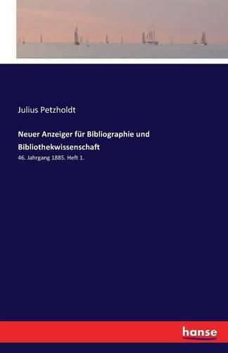 Neuer Anzeiger fur Bibliographie und Bibliothekwissenschaft: 46. Jahrgang 1885. Heft 1.