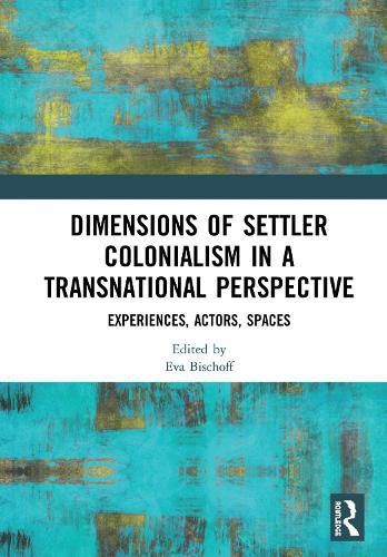 Cover image for Dimensions of Settler Colonialism in a Transnational Perspective: Experiences, Actors, Spaces