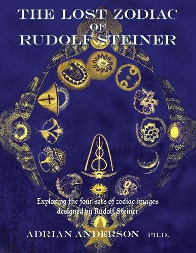 The Lost Zodiac of Rudolf Steiner: Exploring the four sets of zodiac images designed by Rudolf Steiner