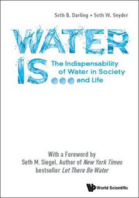 Cover image for Water Is...: The Indispensability Of Water In Society And Life