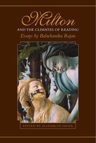 Milton and the Climates of Reading: Essays by Balachandra Rajan