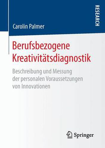 Berufsbezogene Kreativitatsdiagnostik: Beschreibung und Messung der personalen Voraussetzungen von Innovationen