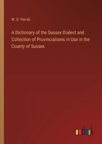 Cover image for A Dictionary of the Sussex Dialect and Collection of Provincialisms in Use in the County of Sussex