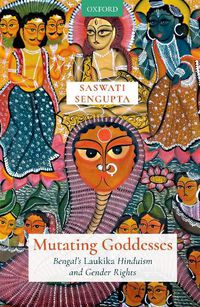 Cover image for Mutating Goddesses: Bengal's Laukika Hinduism and Gender Rights