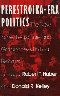 Cover image for Perestroika Era Politics: The New Soviet Legislature and Gorbachev's Political Reforms: The New Soviet Legislature and Gorbachev's Political Reforms