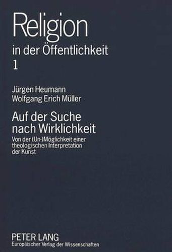 Auf Der Suche Nach Wirklichkeit: Von Der (Un-)Moeglichkeit Einer Theologischen Interpretation Der Kunst