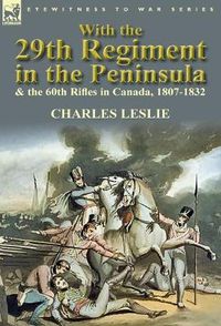 Cover image for With the 29th Regiment in the Peninsula & the 60th Rifles in Canada, 1807-1832