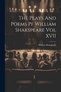 Cover image for The Plays And Poems Pf William Shakspeare Vol XVII