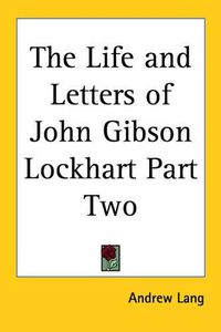 Cover image for The Life and Letters of John Gibson Lockhart Part Two