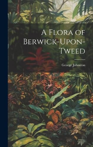 Cover image for A Flora of Berwick-Upon-Tweed